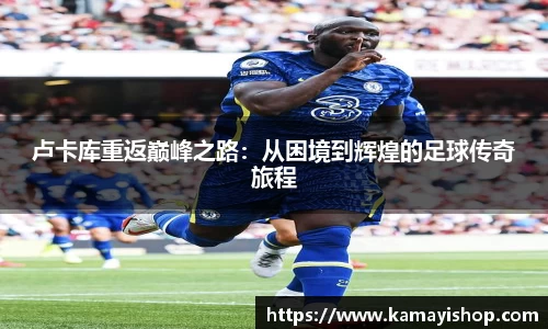 卢卡库重返巅峰之路：从困境到辉煌的足球传奇旅程