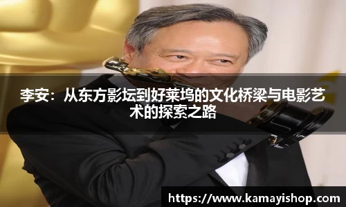 李安：从东方影坛到好莱坞的文化桥梁与电影艺术的探索之路