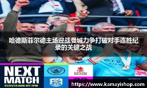 哈德斯菲尔德主场迎战曼城力争打破对手连胜纪录的关键之战
