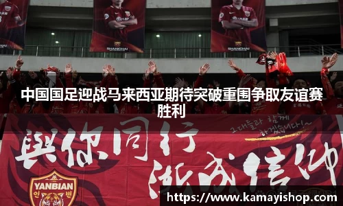 中国国足迎战马来西亚期待突破重围争取友谊赛胜利
