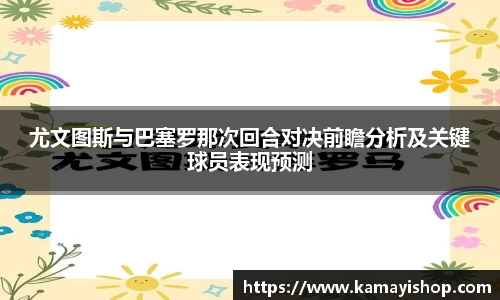 尤文图斯与巴塞罗那次回合对决前瞻分析及关键球员表现预测