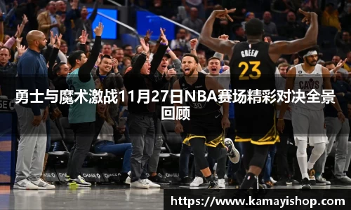 勇士与魔术激战11月27日NBA赛场精彩对决全景回顾